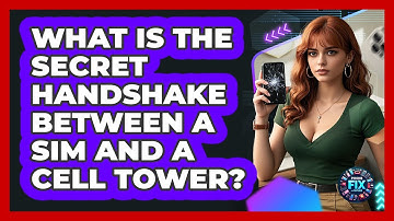 What Is The Secret Handshake Between A SIM And A Cell Tower? - Phone Fix and Features