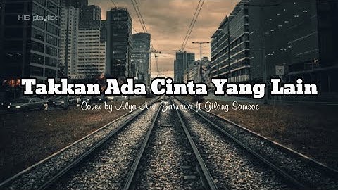 Takkan Ada Cinta Yang Lain - Dewa 19 (Lyrics) Cover by Alya Nur Zurayya ft Gilang Samsoe