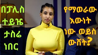 በፖሊስ ተይዤ ታስሬ ነበር! የማወራው ውሸት ነው ወይስ እውነት? | Am I telling you the Truth or I am lying?