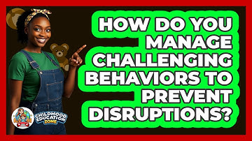 How Do You Manage Challenging Behaviors To Prevent Disruptions? - Childhood Education Zone
