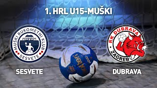 MRK Sesvete vs RK Dubrava | 1. HRL U15-Muški (Završnica)