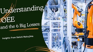 Understanding OEE and the 6 Big Losses: Insights from Seiichi Nakajima.