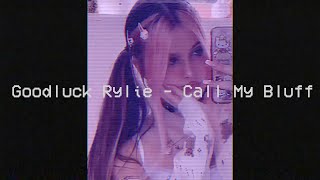 Goodluck Rylie - Call My Bluff (audio)