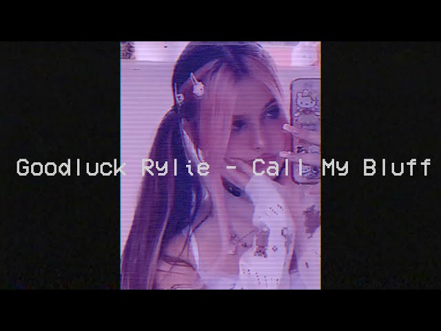 Goodluck Rylie - Call My Bluff (audio)