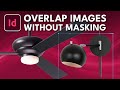 InDesign: Overlap Images Without Masking