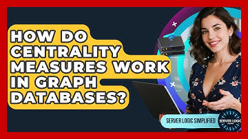 How Do Centrality Measures Work In Graph Databases? - Server Logic Simplified