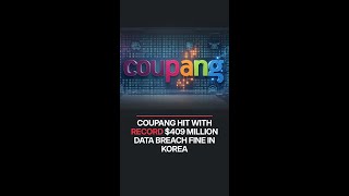 Coupang Hit With Record $409 Million Data Breach Fine in Korea