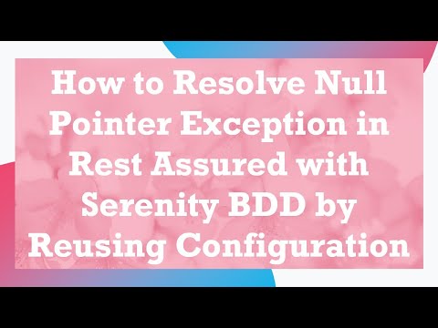 How to Resolve Null Pointer Exception in Rest Assured with Serenity BDD by Reusing Configuration
