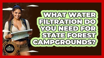 What Water Filtration Do You Need For State Forest Campgrounds? - Exploring Campgrounds