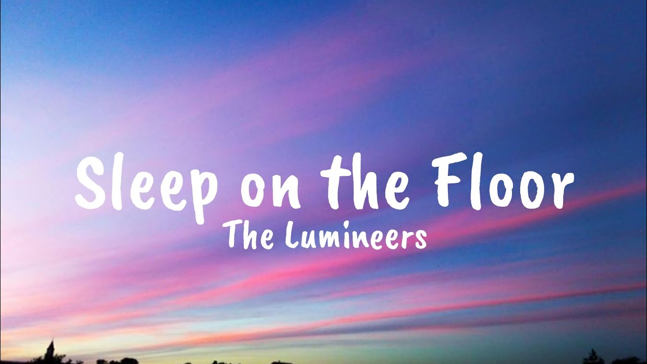 The Lumineers - Sleep on the Floor ( Lyrics) The Lumineers - Sleep on the Floor ( Lyrics)
