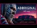 African Roots Aboriginal Dreamtime Chill Ambient Music For Deep Focus 