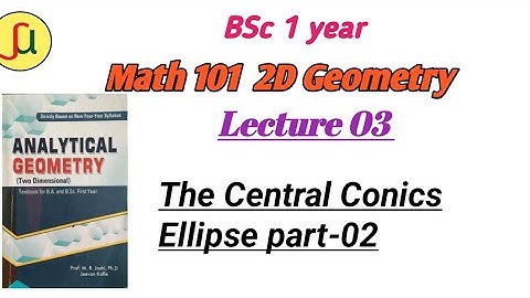 Lecture 03-The Central Conics[Ellipse] - TU BSc first year - Math 102-unique study