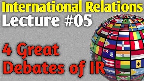 International Relations | Lecture #05 - Four Great Debates of IR for CSS UPSC PMS