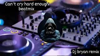 CAN'T CRY HARD ENOUGH BEATMIX DJ BRYAN REMIX