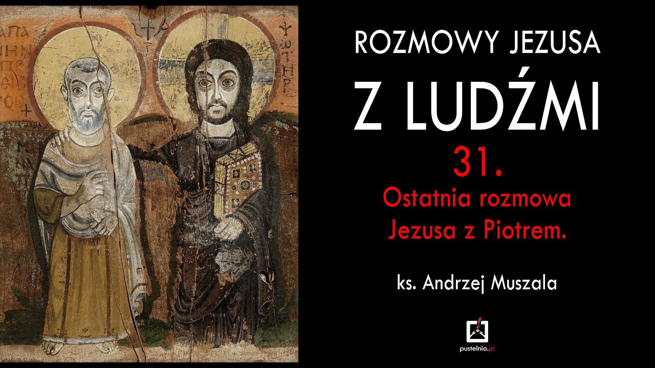 ks. A. Muszala -  Rozmowy Jezusa z ludźmi - 31. Ostatnia rozmowa Jezusa z Piotrem.
