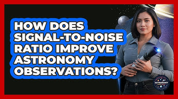 How Does Signal-to-noise Ratio Improve Astronomy Observations? - Astronomy Made Simple
