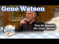 GENE WATSON&#39;S GOT NO REASON FOR GOING HOME!