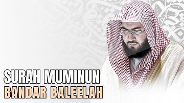 Surah Muminun (سورة المؤمنون) | Sheikh Bandar Baleela