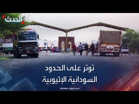 السلطات السودانية تغلق معبر القلابات الحدودي مع إثيوبيا