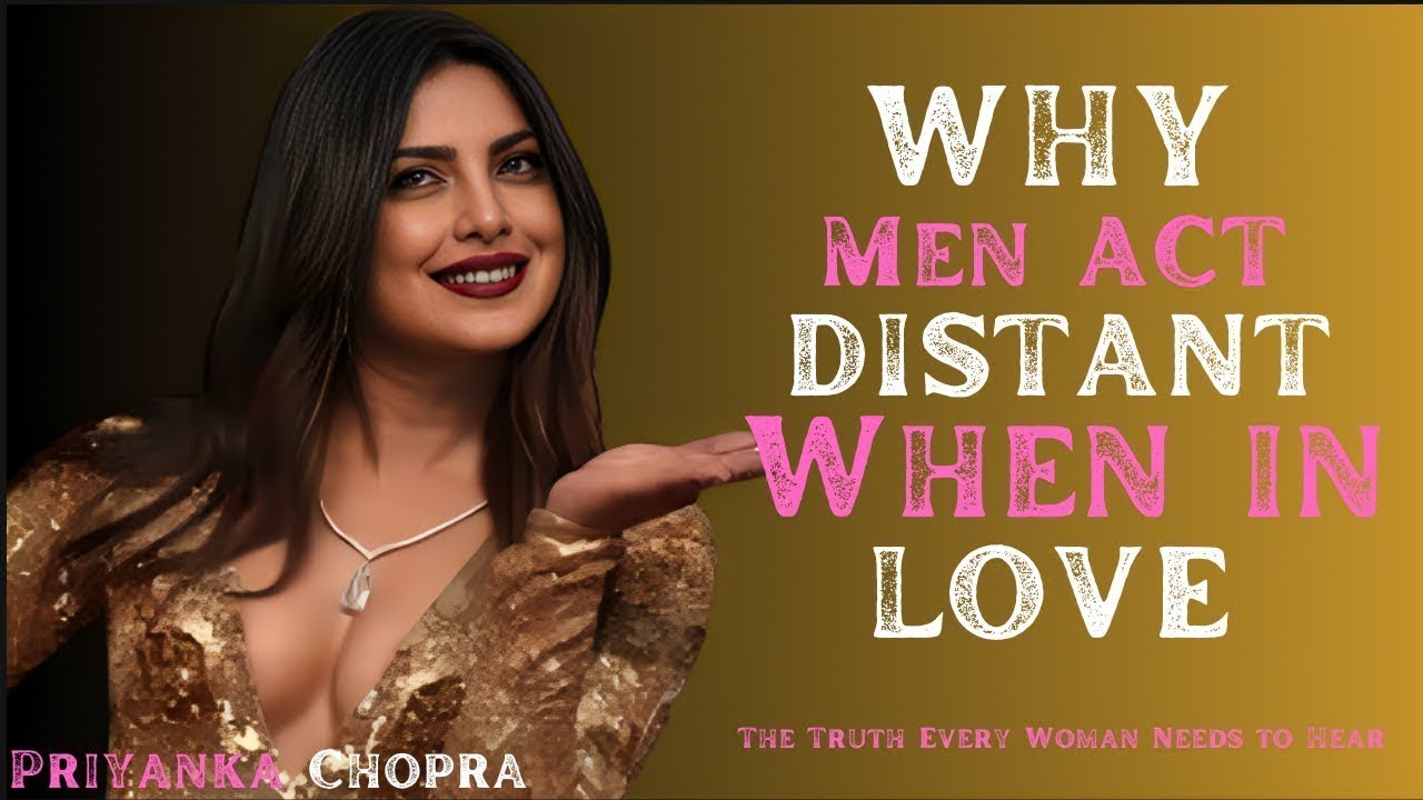 PRIYANKA CHOPRA____ Why Men Act Distant When in Love | The Truth Every Woman Needs to Hear