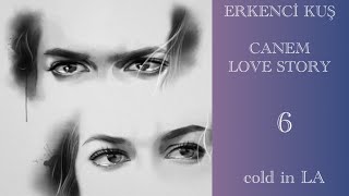Erkenci Kuş || CanEm Love Story 6 || Cold In LA