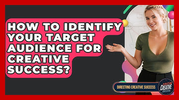 How To Identify Your Target Audience For Creative Success? - Directing Creative Success