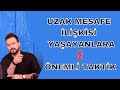 UZAK MESAFE İLİŞKİSİ YAŞAYANLARA TAVSİYELER. 8 ÖNEMLİ TAKTİK. NELERE DİKKAT ETMELİ?