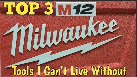 TOP 3 MILWAUKEE M12 TOOLS I COULDN