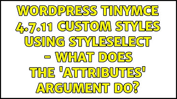 Wordpress: TinyMCE 4.7.11 custom styles using styleselect - what does the 