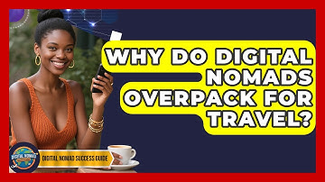 Why Do Digital Nomads Overpack For Travel? - Digital Nomad Success Guide