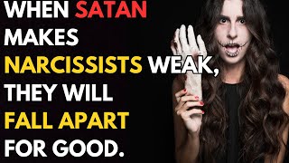 When Satan makes narcissists weak, they will fall apart for good |npd|narcissism