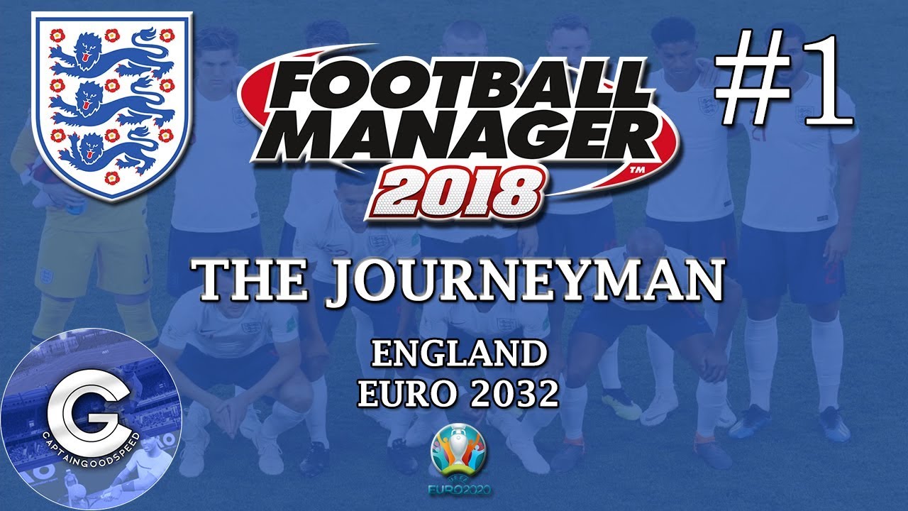Let's Play FM18 England | The Journeyman S15 E01: EURO 2032 BEGINS! | Football Manager 2018