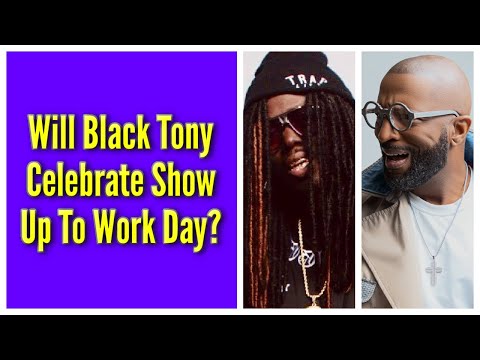 Will Black Tony Celebrate Show Up To Work Day?