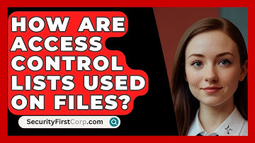 How Are Access Control Lists Used On Files? - SecurityFirstCorp.com
