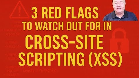 3 Red Flags to Watch Out for in Cross-Site Scripting (XSS)
