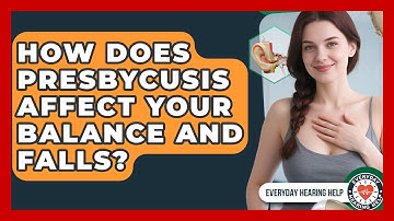 How Does Presbycusis Affect Your Balance And Falls? - Everyday Hearing Help