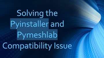Solving the Pyinstaller and Pymeshlab Compatibility Issue