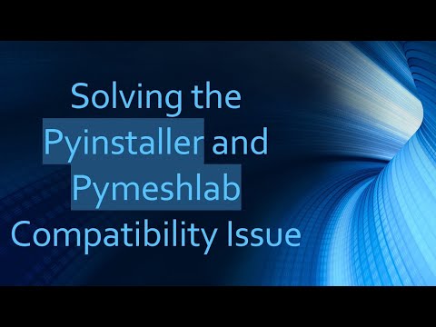Solving the Pyinstaller and Pymeshlab Compatibility Issue