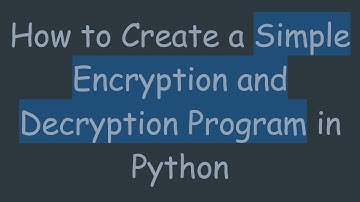 How to Create a Simple Encryption and Decryption Program in Python