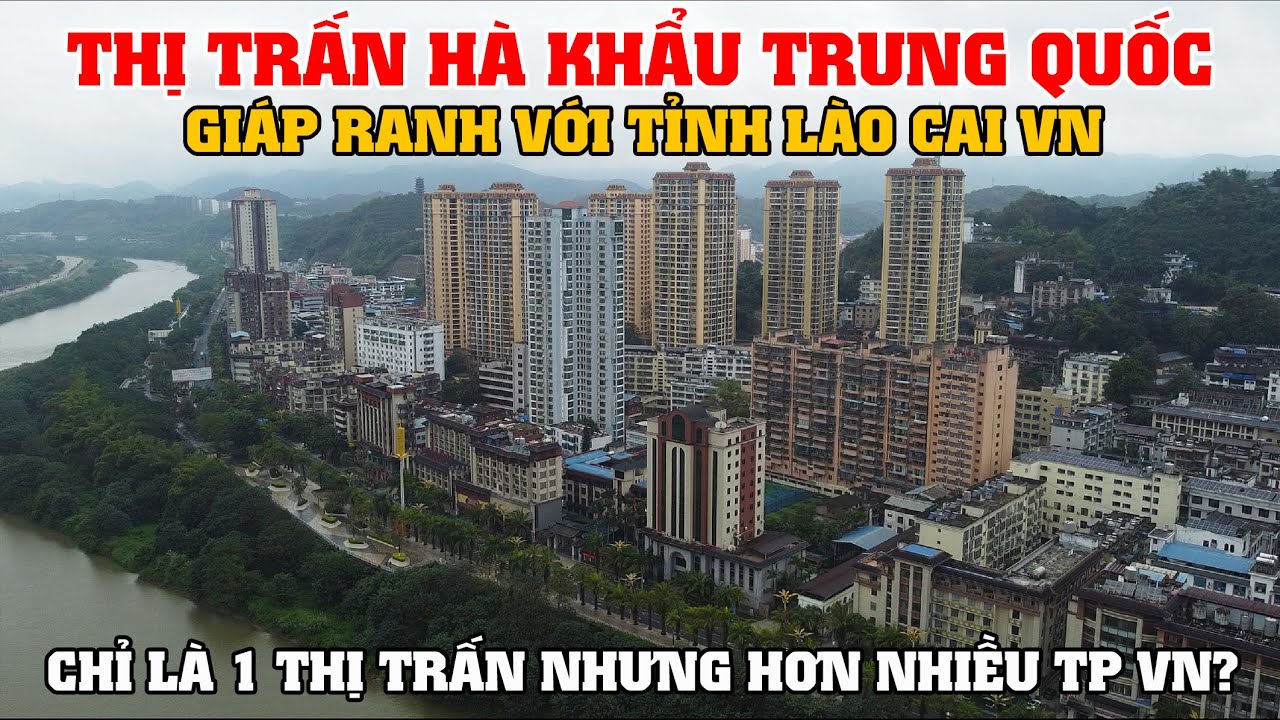 Thị Trấn Hà Khẩu Trung Quốc - Giáp Ranh Với Tỉnh Lào Cai VN, Chỉ Là 1 Thị Trấn Nhưng Hơn Nhiều TP VN