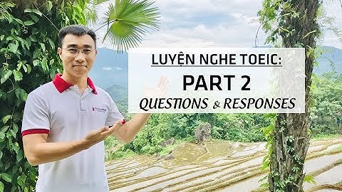 LUYỆN NGHE TOEIC PART 2 - PHẦN 7 - Ta12-C07