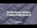 Cпецбольница в Ташкентской области для узбекистанцев, эвакуированных из-за границы