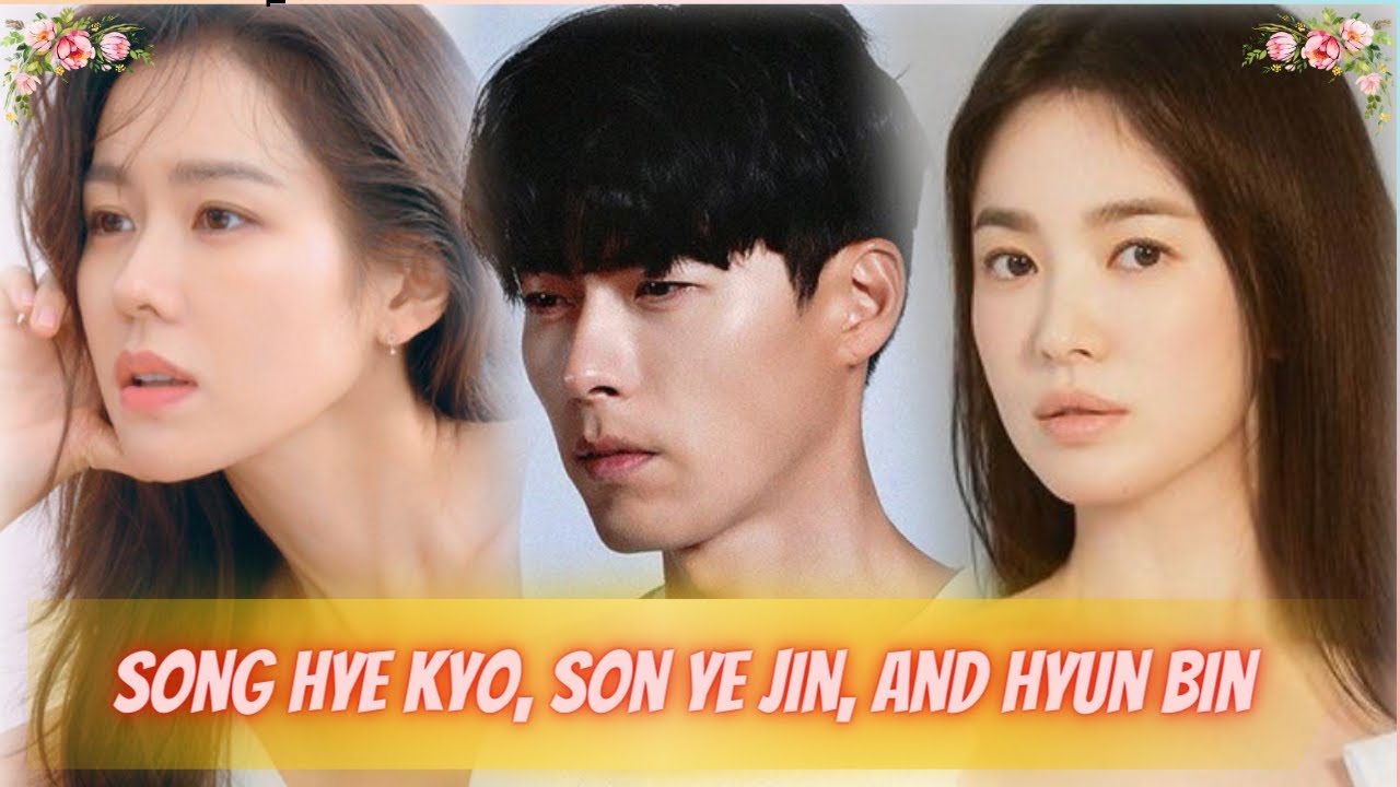 The unexpected relationship between Song Hye Kyo, Son Ye Jin, and Hyun Bin.  - YouTube