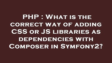 PHP : What is the correct way of adding CSS or JS libraries as dependencies with Composer in Symfony