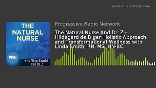 The Natural Nurse And Dr Z - Hildegard de Bigen Holistic Approach and Transformational Wellness wit