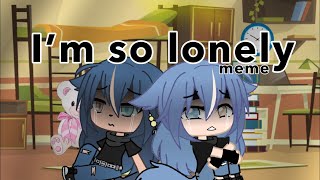 •I’m so lonely meme • //Gachalife/Club