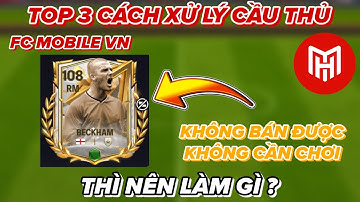 TOP 3 Cách Xử Lý Thẻ Cầu Thủ Không Bán Được Trong FC MOBILE VN !!!