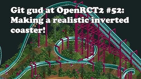 Git Gud at OpenRCT2 #52: Making a realistic inverted coaster!