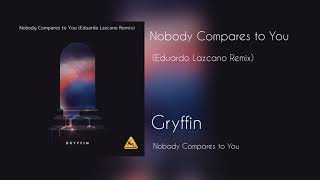 Gryffin  Nobody Compares To You eduardo Lazcano Remix