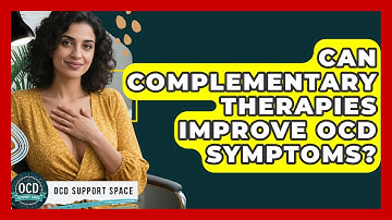 Can Complementary Therapies Improve OCD Symptoms? - OCD Support Space